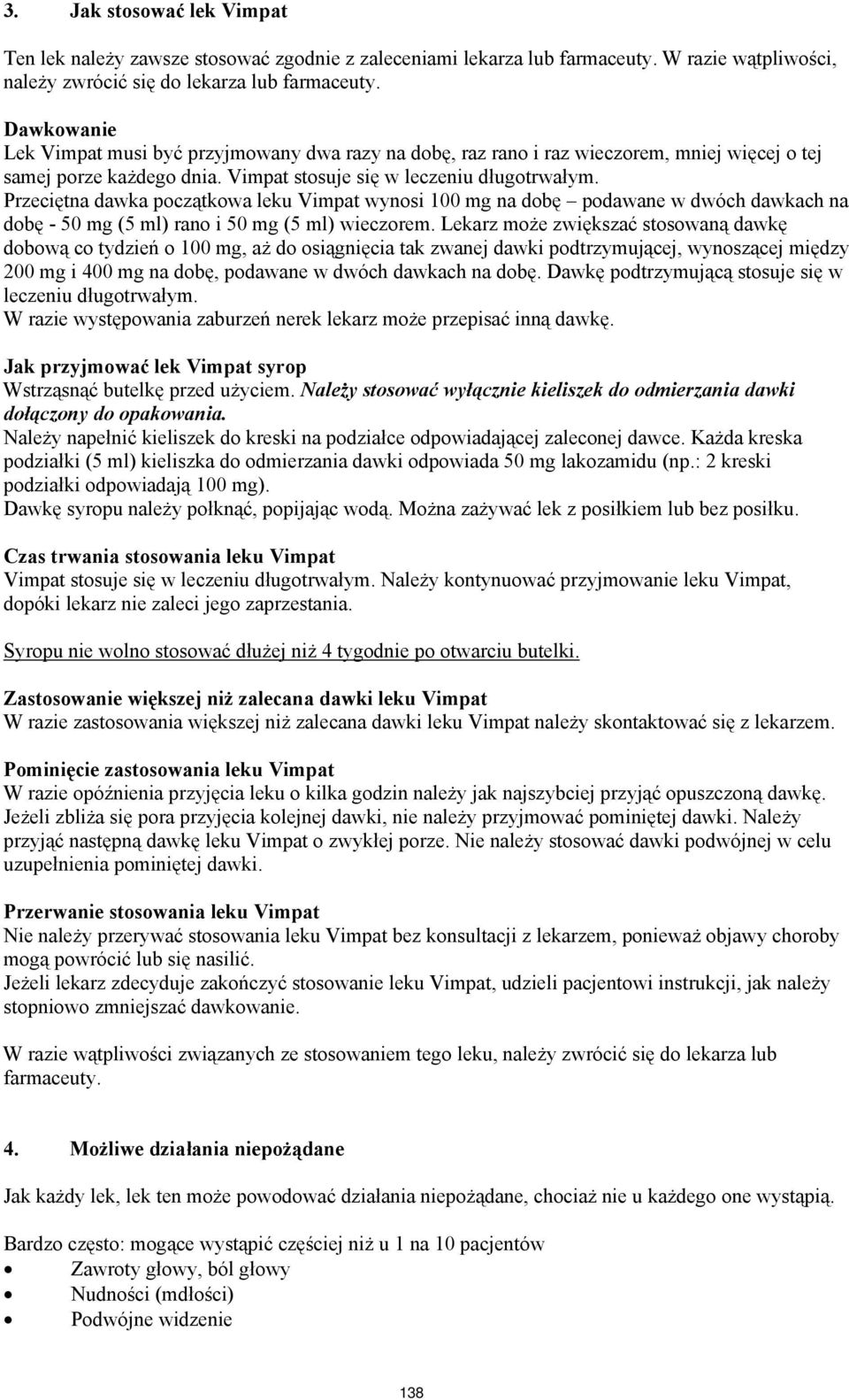 Przeciętna dawka początkowa leku Vimpat wynosi 100 mg na dobę podawane w dwóch dawkach na dobę - 50 mg (5 ml) rano i 50 mg (5 ml) wieczorem.