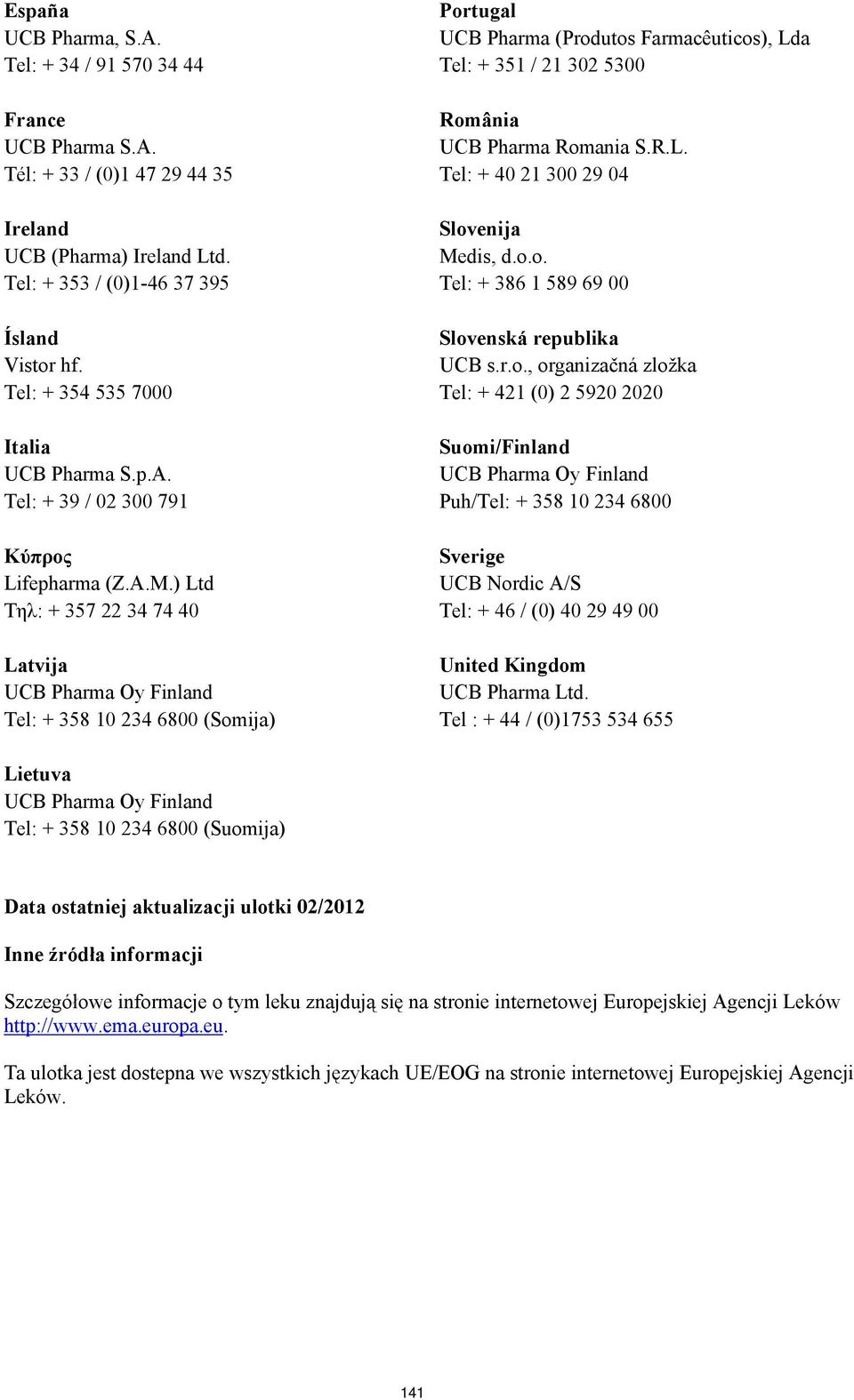 ) Ltd Τηλ: + 357 22 34 74 40 Latvija Tel: + 358 10 234 6800 (Somija) Portugal UCB Pharma (Produtos Farmacêuticos), Lda Tel: + 351 / 21 302 5300 România UCB Pharma Romania S.R.L. Tel: + 40 21 300 29 04 Slovenija Medis, d.