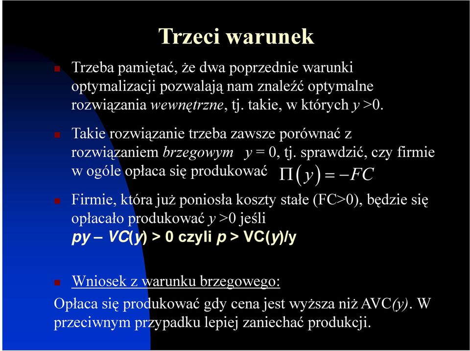 sprawdzić, czy firmie w ogóle opłaca się produkować Π y = FC ( ) Firmie, która już poniosła koszty stałe (FC>0), będzie się opłacało