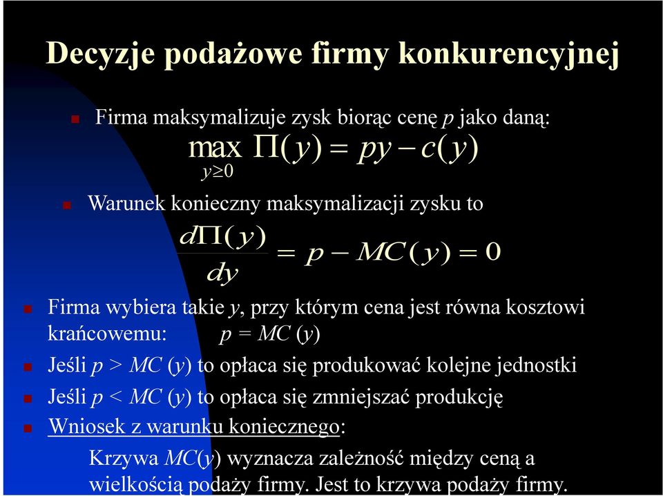 krańcowemu: p = MC (y) Jeśli p > MC (y) to opłaca się produkować kolejne jednostki Jeśli p < MC (y) to opłaca się zmniejszać