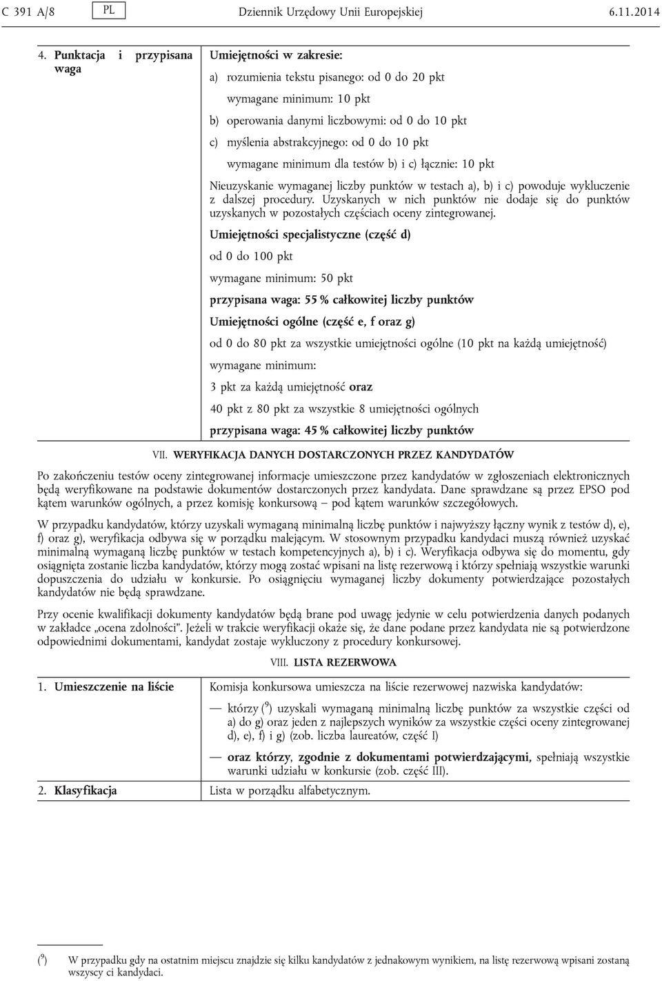 od 0 do 10 pkt wymagane minimum dla testów b) i c) łącznie: 10 pkt Nieuzyskanie wymaganej liczby punktów w testach a), b) i c) powoduje wykluczenie z dalszej procedury.