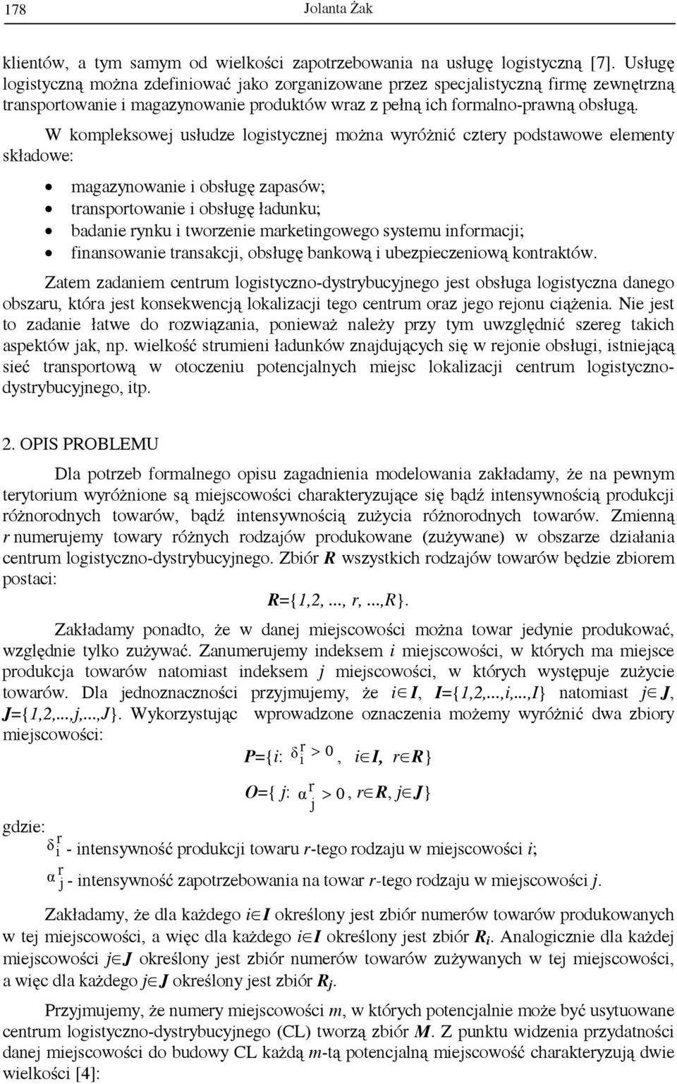 W kompleksowe usłudze logistyczne można wyóżnić cztey podstawowe elementy składowe: magazynowanie i obsługę zapasów; tanspotowanie i obsługę ładunku; badanie ynku i twozenie maketingowego systemu