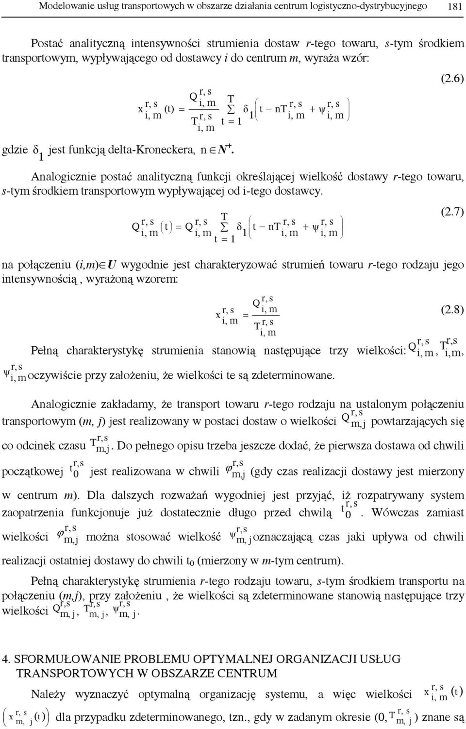 6) Analogicznie postać analityczną funkci okeślaące wielkość dostawy -tego towau, s-tym śodkiem tanspotowym wypływaące od i-tego dostawcy. Q t = Q δ t n + ψ t = (2.