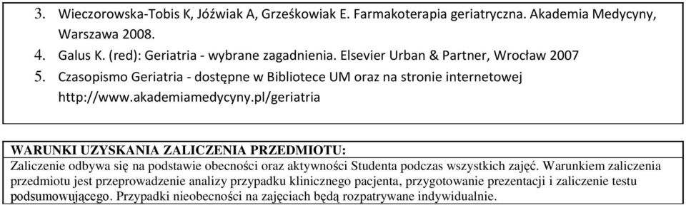 pl/geriatria WARUNKI UZYSKANIA ZALICZENIA PRZEDMIOTU: Zaliczenie odbywa się na podstawie obecności oraz aktywności Studenta podczas wszystkich zajęć.