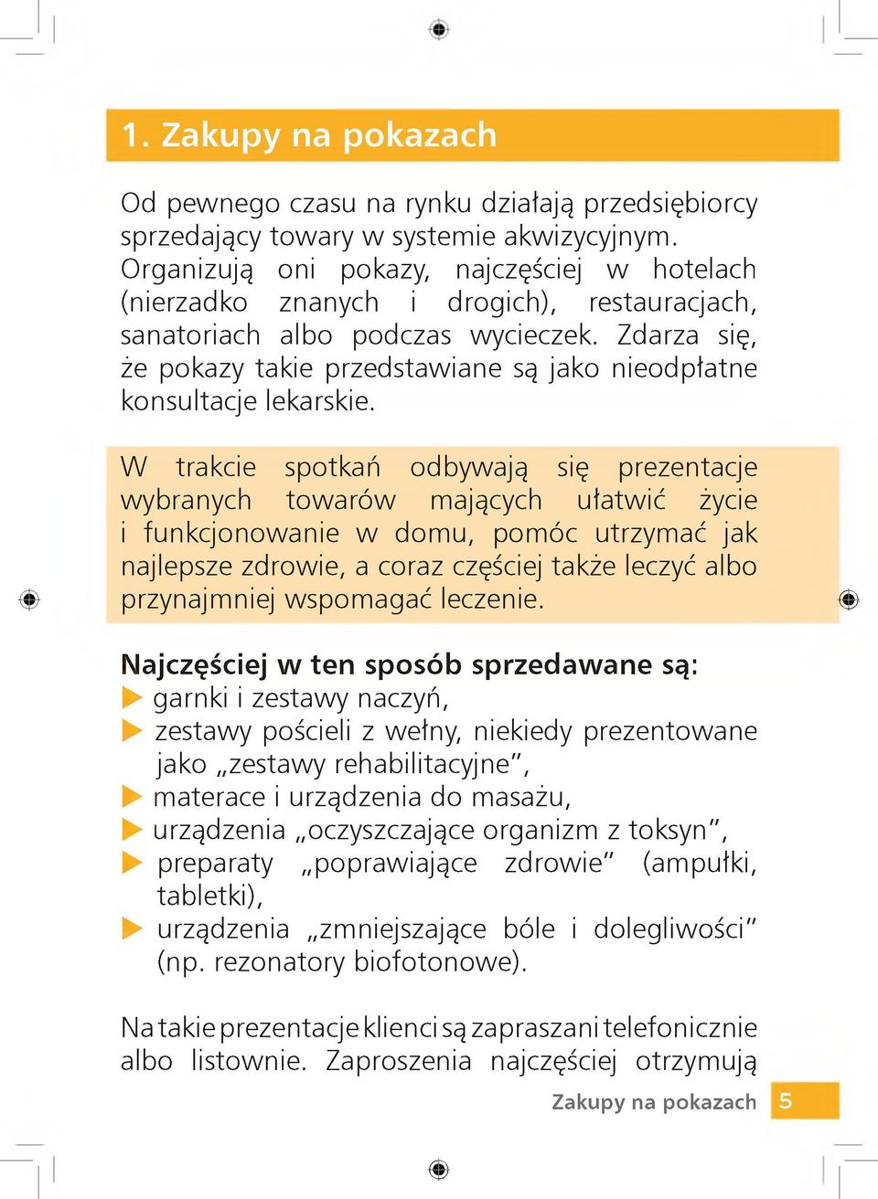 Zdarza się, że pokazy takie przedstawiane są jako nieodpłatne konsultacje lekarskie.