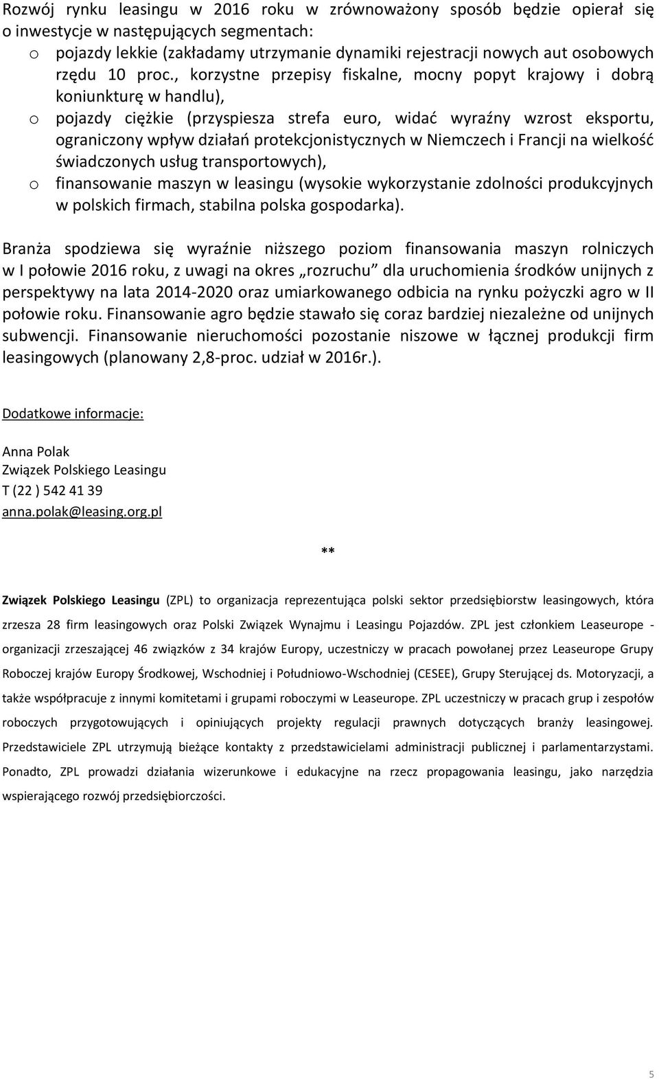 , korzystne przepisy fiskalne, mocny popyt krajowy i dobrą koniunkturę w handlu), o pojazdy ciężkie (przyspiesza strefa euro, widać wyraźny wzrost eksportu, ograniczony wpływ działań