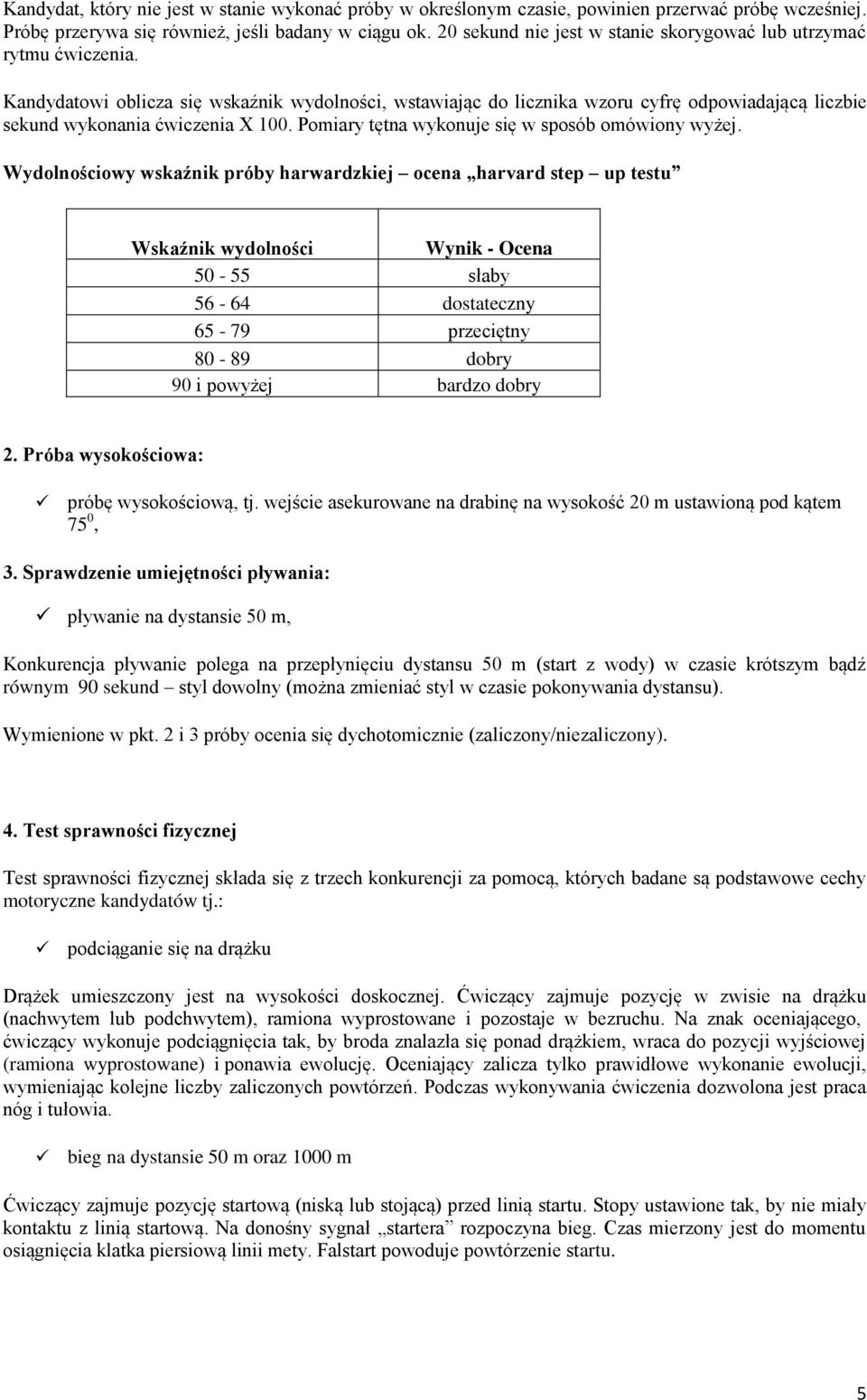 Kandydatowi oblicza się wskaźnik wydolności, wstawiając do licznika wzoru cyfrę odpowiadającą liczbie sekund wykonania ćwiczenia X 100. Pomiary tętna wykonuje się w sposób omówiony wyżej.