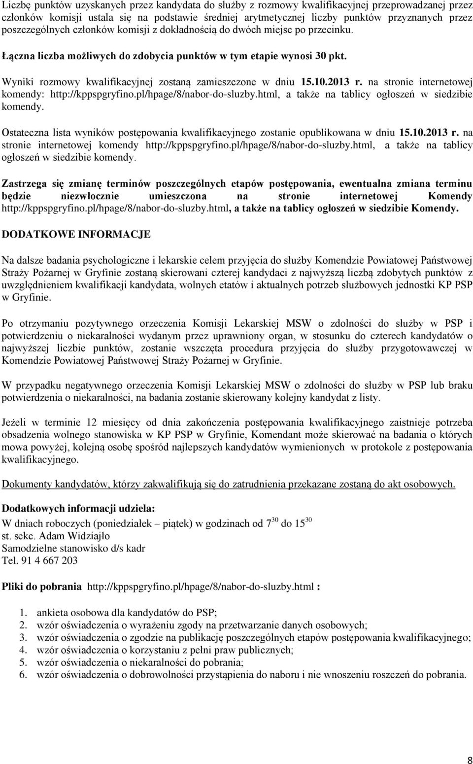 Wyniki rozmowy kwalifikacyjnej zostaną zamieszczone w dniu 15.10.2013 r. na stronie internetowej komendy: http://kppspgryfino.pl/hpage/8/nabor-do-sluzby.