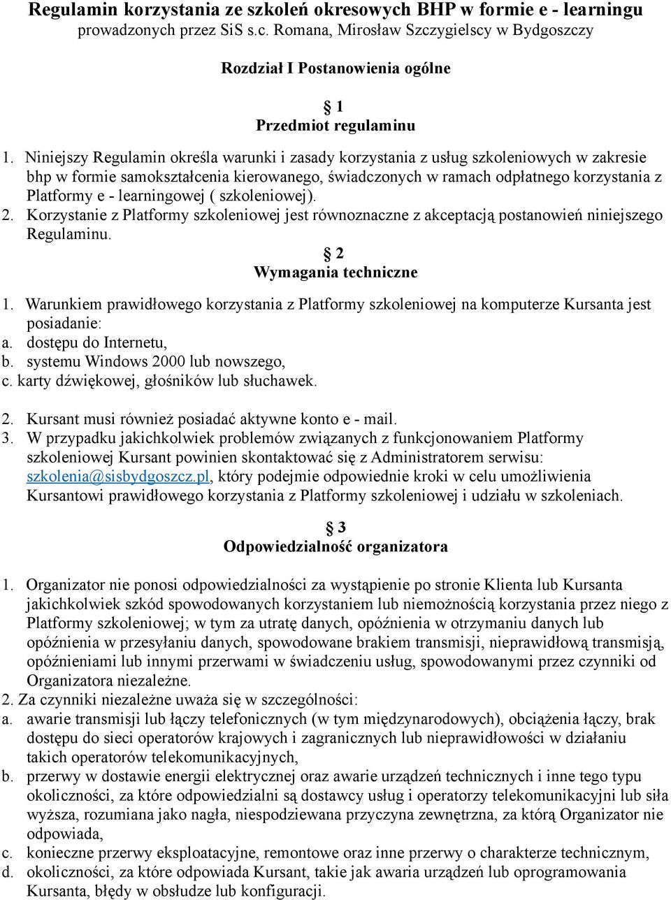 learningowej ( szkoleniowej). 2. Korzystanie z Platformy szkoleniowej jest równoznaczne z akceptacją postanowień niniejszego Regulaminu. 2 Wymagania techniczne 1.