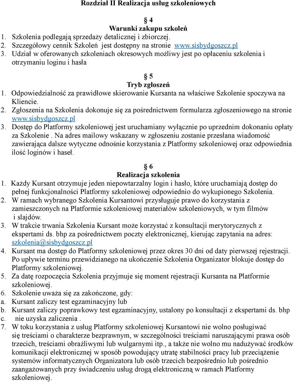 Odpowiedzialność za prawidłowe skierowanie Kursanta na właściwe Szkolenie spoczywa na Kliencie. 2. Zgłoszenia na Szkolenia dokonuje się za pośrednictwem formularza zgłoszeniowego na stronie www.