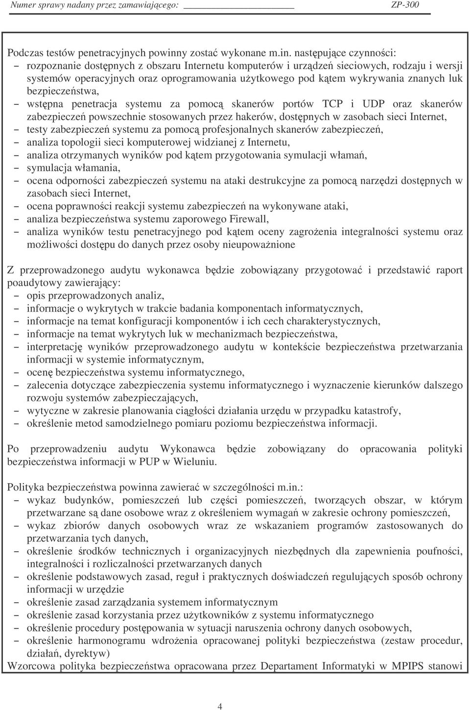 nastpujce czynnoci: rozpoznanie dostpnych z obszaru Internetu komputerów i urzdze sieciowych, rodzaju i wersji systemów operacyjnych oraz oprogramowania uytkowego pod ktem wykrywania znanych luk