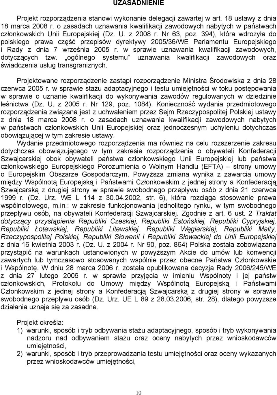 394), która wdrożyła do polskiego prawa część przepisów dyrektywy 2005/36/WE Parlamentu Europejskiego i Rady z dnia 7 września 2005 r. w sprawie uznawania kwalifikacji zawodowych, dotyczących tzw.