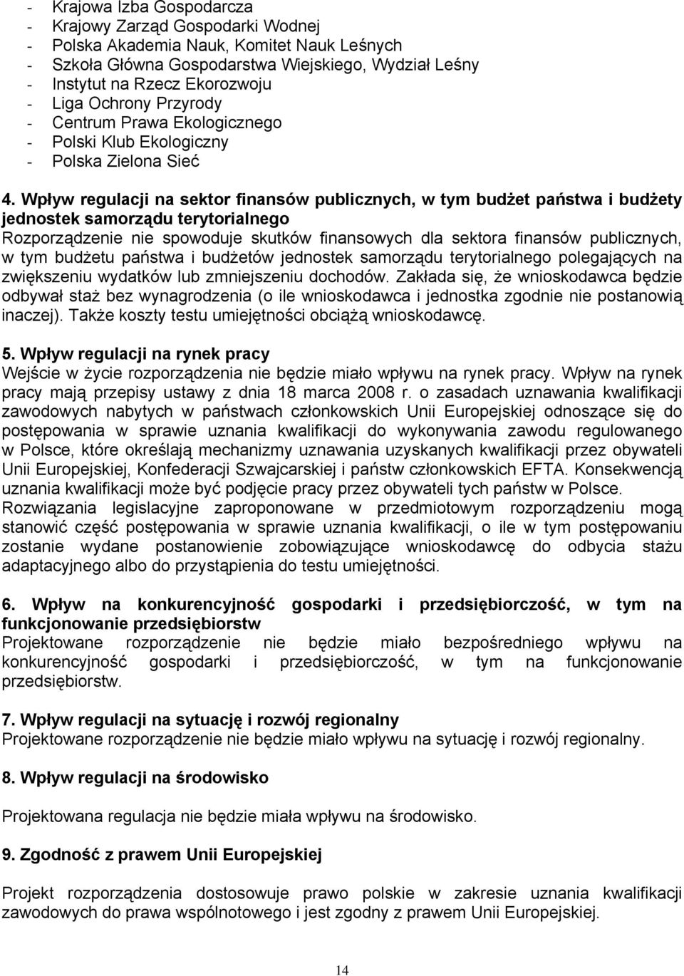 Wpływ regulacji na sektor finansów publicznych, w tym budżet państwa i budżety jednostek samorządu terytorialnego Rozporządzenie nie spowoduje skutków finansowych dla sektora finansów publicznych, w