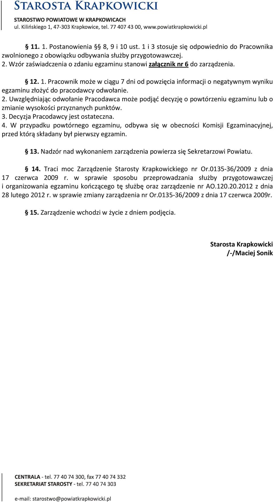 Uwzględniając odwołanie Pracodawca może podjąć decyzję o powtórzeniu egzaminu lub o zmianie wysokości przyznanych punktów. 3. Decyzja Pracodawcy jest ostateczna. 4.