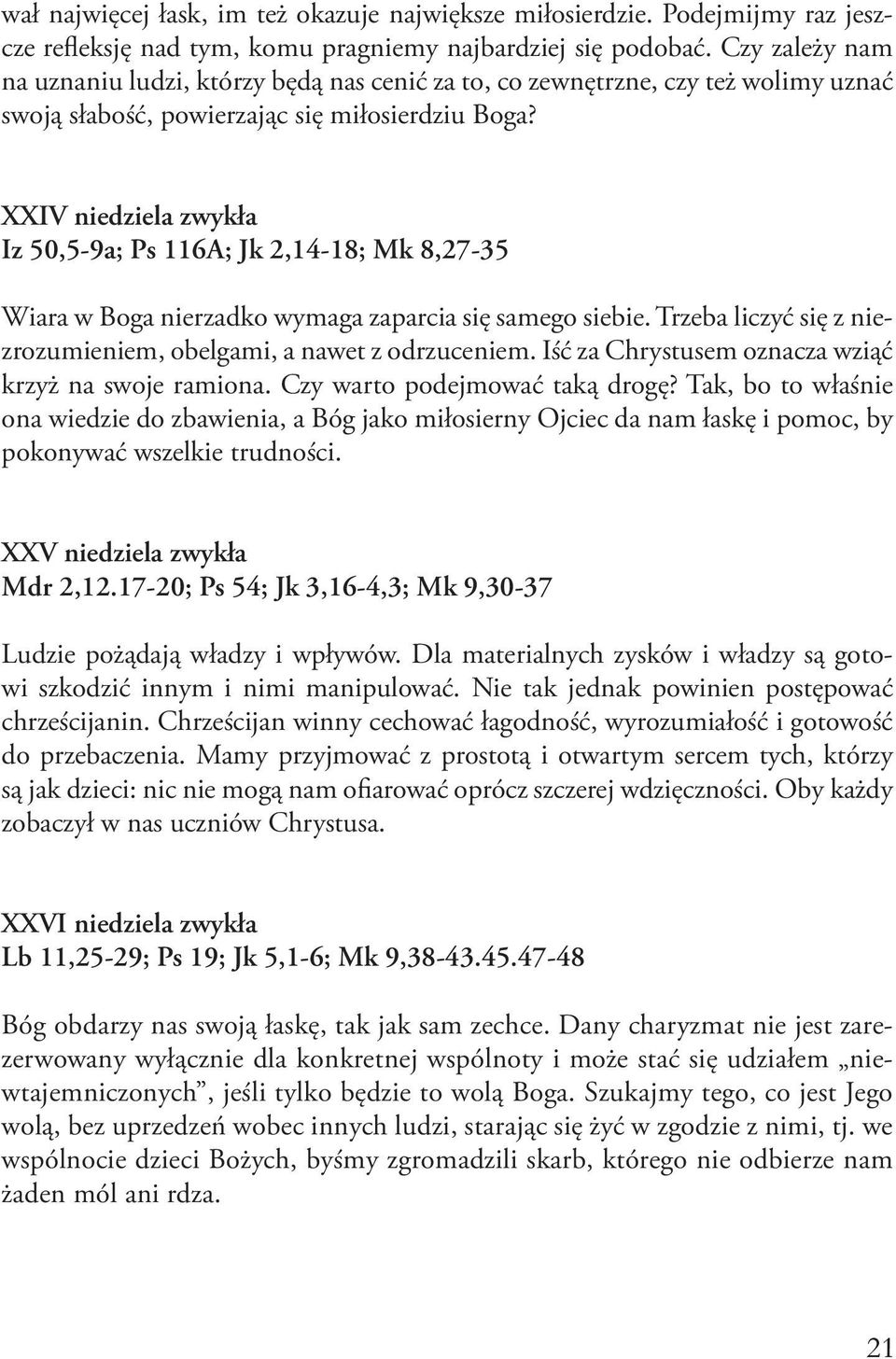 XXIV niedziela zwykła Iz 50,5-9a; Ps 116A; Jk 2,14-18; Mk 8,27-35 Wiara w Boga nierzadko wymaga zaparcia się samego siebie. Trzeba liczyć się z niezrozumieniem, obelgami, a nawet z odrzuceniem.