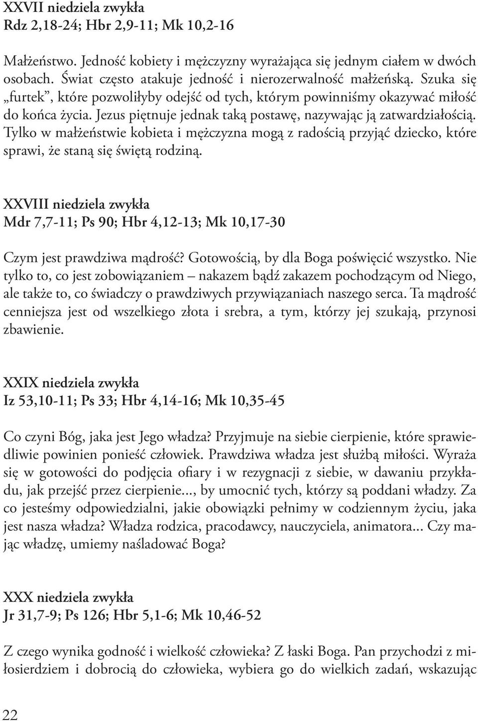 Jezus piętnuje jednak taką postawę, nazywając ją zatwardziałością. Tylko w małżeństwie kobieta i mężczyzna mogą z radością przyjąć dziecko, które sprawi, że staną się świętą rodziną.