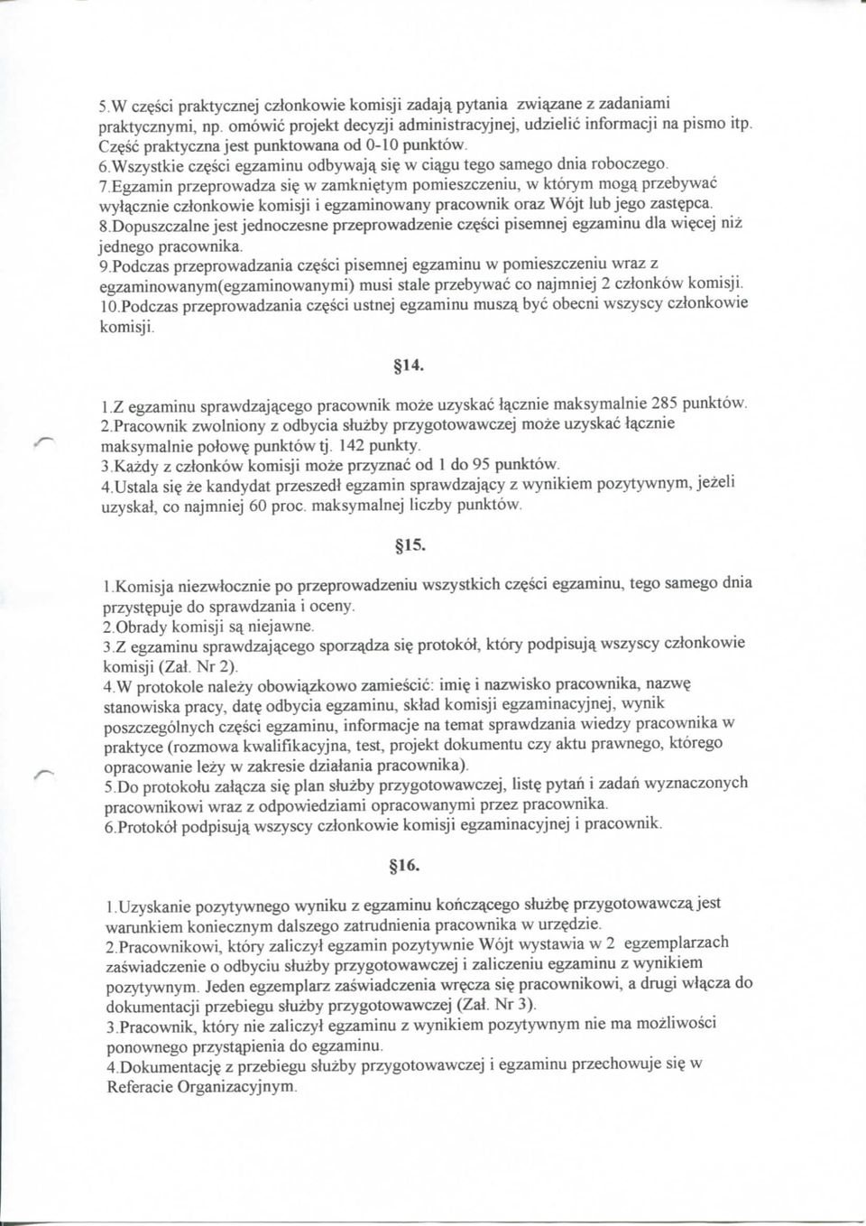 tym pomieszczeniu, w ktorym mogy przebywac wylycznie czlonkowie komisji i egzaminowany pracownik oraz Wojt lub jego zast?pca. 5. Dopuszczalne jest jednoczesne przeprowadzenie cz?