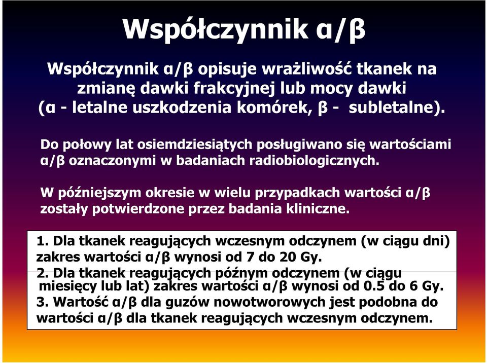 W późniejszym okresie w wielu przypadkach wartości α/β zostały potwierdzone przez badania kliniczne. 1.