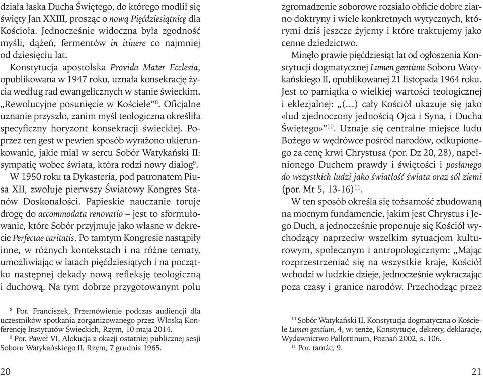 kon sty tu cja apo stol ska Pro vi da Ma ter Ec c le sia, opu bli ko wa na w 1947 ro ku, uzna ła kon se kra cję ży - cia we dług rad ewan ge licz nych w sta nie świec kim.