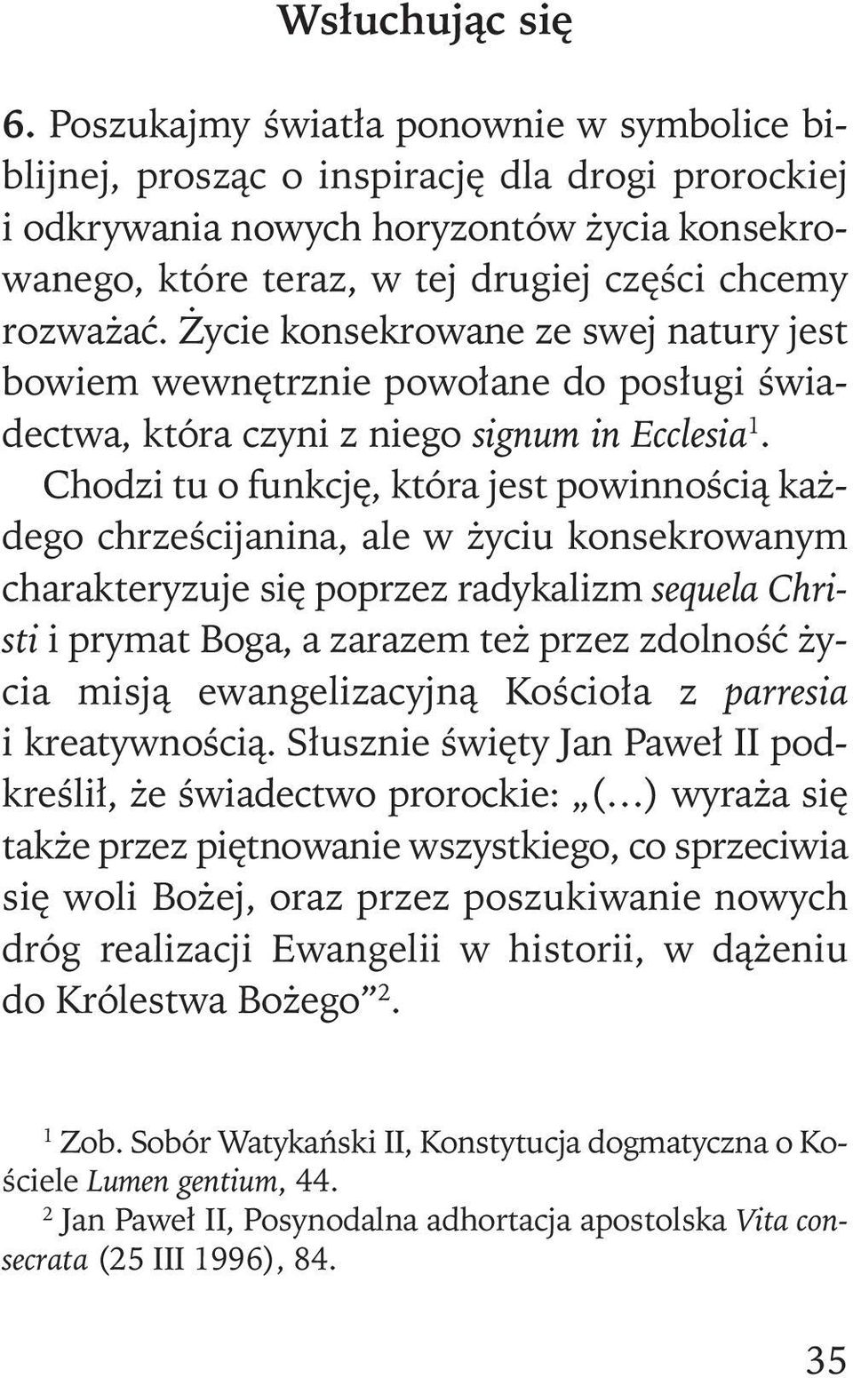 tej dru giej czę ści chce my roz wa żać. ży cie kon se kro wa ne ze swej na tu ry jest bo wiem we wnętrz nie po wo ła ne do po słu gi świa - dec twa, któ ra czy ni z nie go si gnum in Ec c le sia 1.