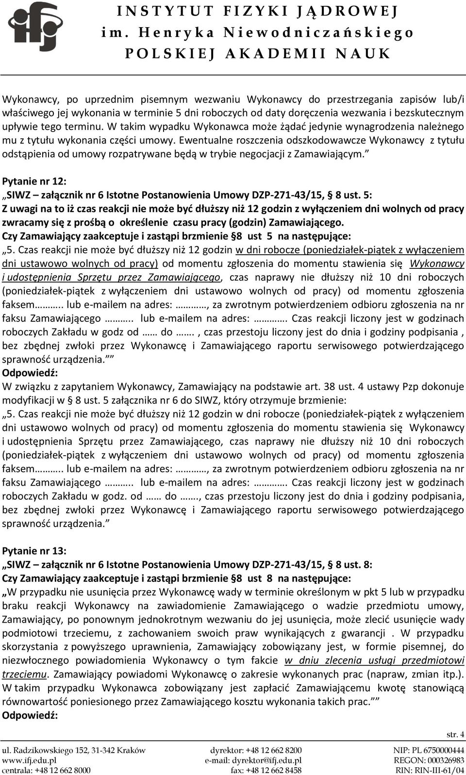 Ewentualne roszczenia odszkodowawcze Wykonawcy z tytułu odstąpienia od umowy rozpatrywane będą w trybie negocjacji z Zamawiającym.