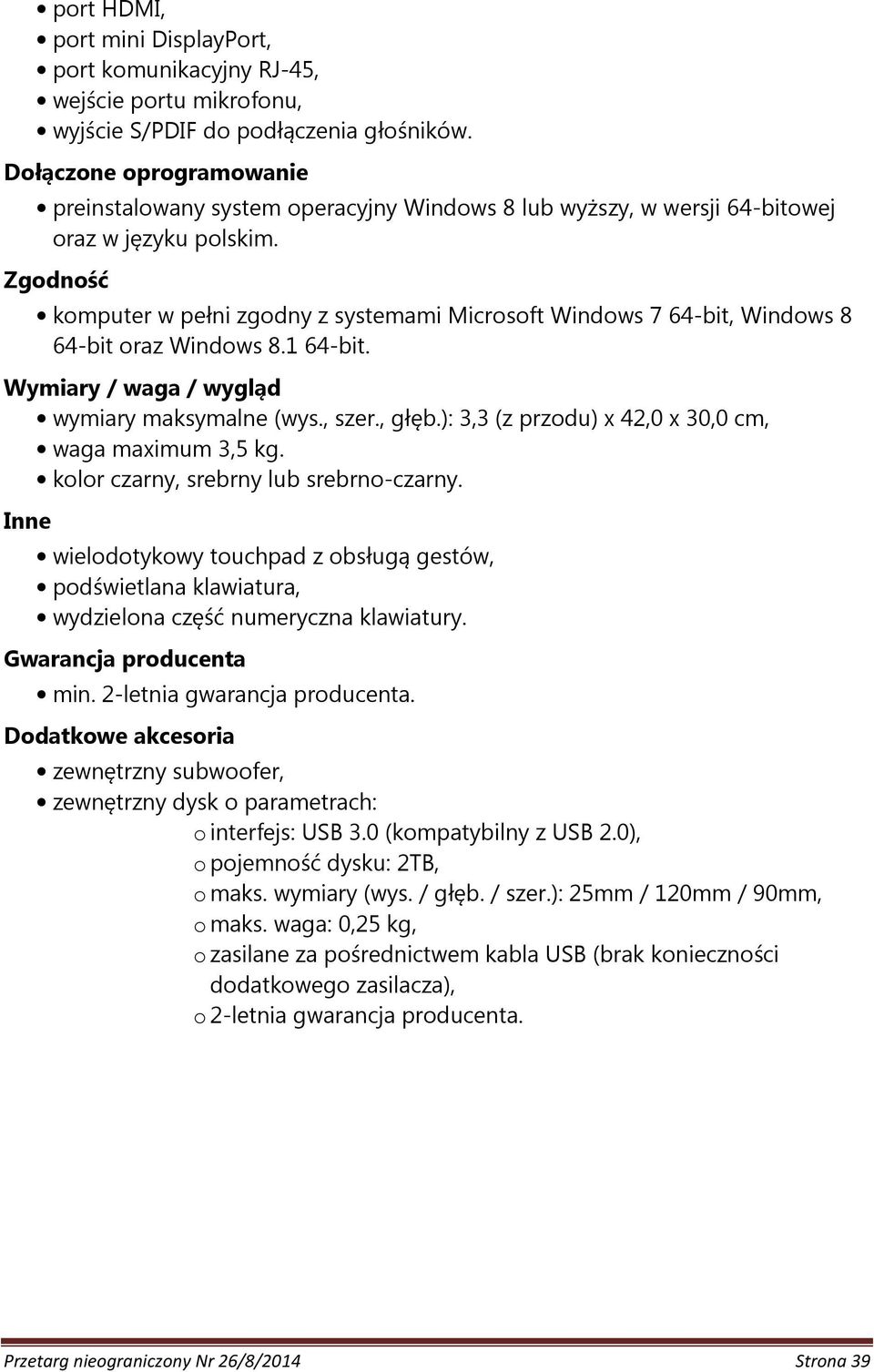 Zgodność komputer w pełni zgodny z systemami Microsoft Windows 7 64-bit, Windows 8 64-bit oraz Windows 8.1 64-bit. Wymiary / waga / wygląd wymiary maksymalne (wys., szer., głęb.