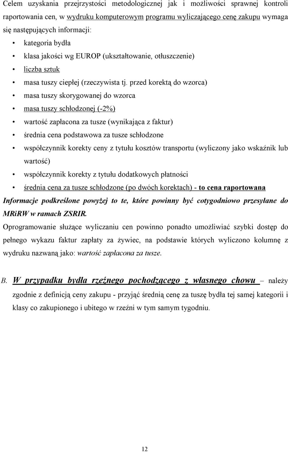 przed korektą do wzorca) masa tuszy skorygowanej do wzorca masa tuszy schłodzonej (-2%) wartość zapłacona za tusze (wynikająca z faktur) średnia cena podstawowa za tusze schłodzone współczynnik