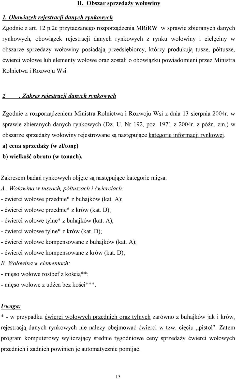 przedsiębiorcy, którzy produkują tusze, półtusze, ćwierci wołowe lub elementy wołowe oraz zostali o obowiązku powiadomieni przez Ministra Rolnictwa i Rozwoju Wsi. 2.