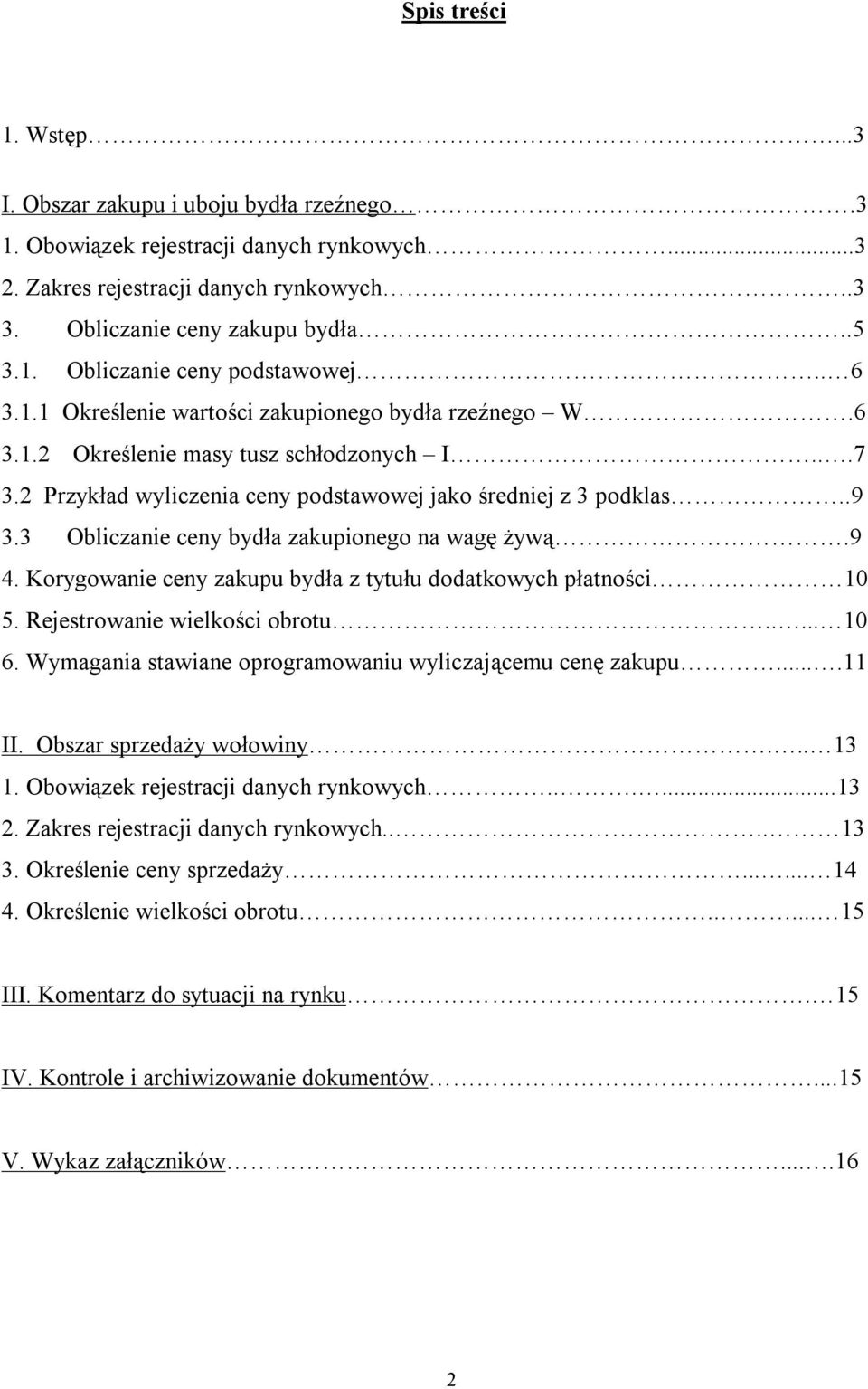 3 Obliczanie ceny bydła zakupionego na wagę żywą.9 4. Korygowanie ceny zakupu bydła z tytułu dodatkowych płatności 10 5. Rejestrowanie wielkości obrotu..... 10 6.