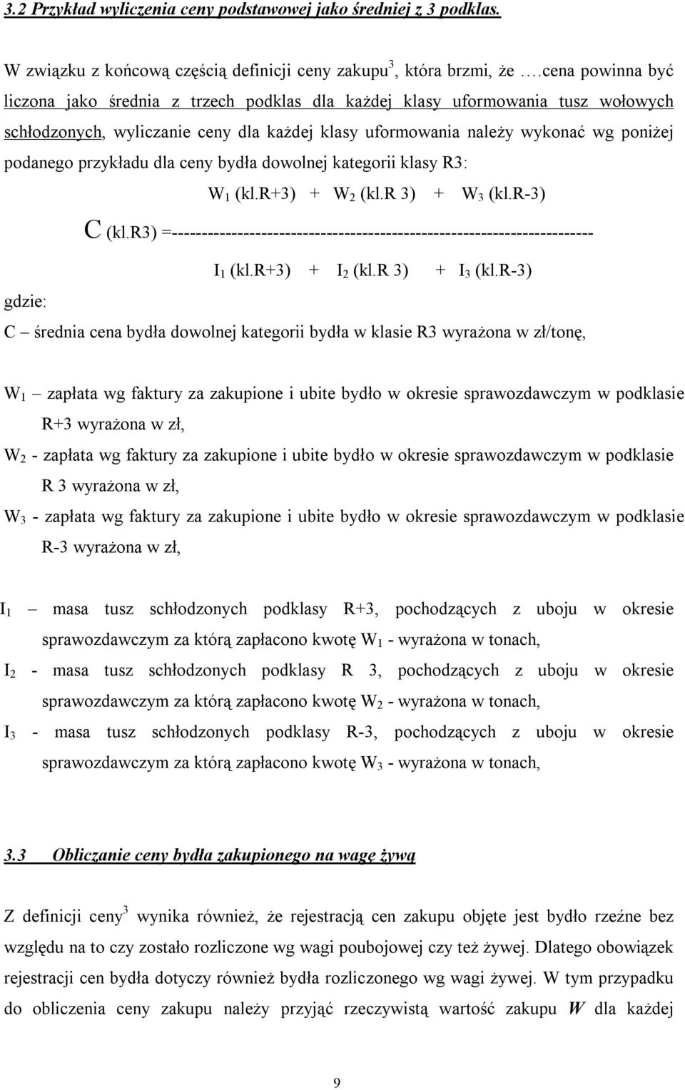 przykładu dla ceny bydła dowolnej kategorii klasy R3: W 1 (kl.r+3) + W 2 (kl.r 3) + W 3 (kl.r-3) C (kl.r3) =----------------------------------------------------------------------- I 1 (kl.