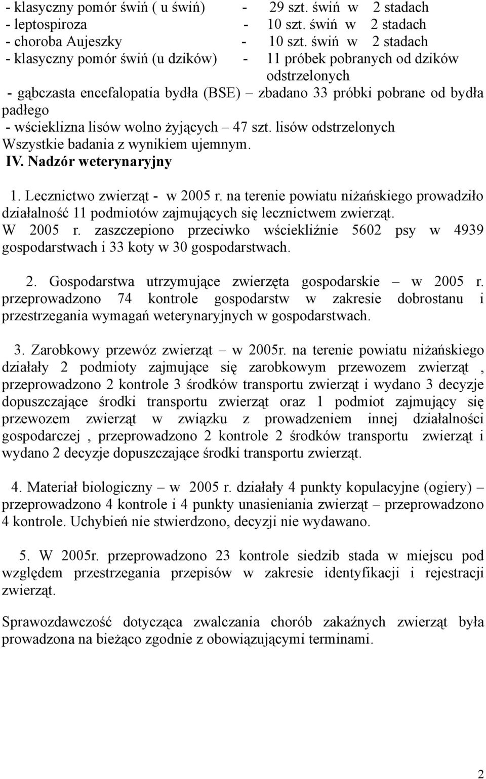 wolno żyjących 47 szt. lisów odstrzelonych Wszystkie badania z wynikiem ujemnym. IV. Nadzór weterynaryjny 1. Lecznictwo zwierząt - w 2005 r.