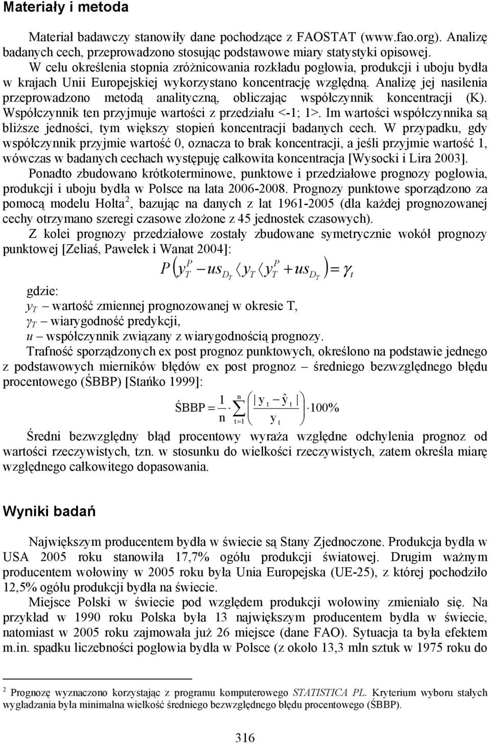 Analizę jej nasilenia przeprowadzono metodą analityczną, obliczając współczynnik koncentracji (K). Współczynnik ten przyjmuje wartości z przedziału <-1; 1>.