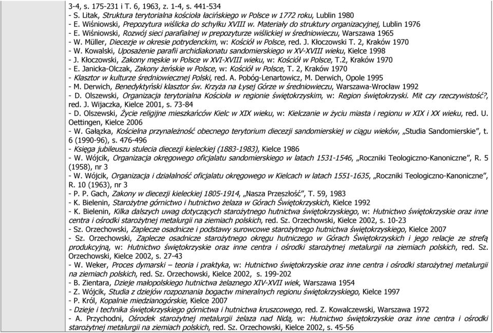 Müller, Diecezje w okresie potrydenckim, w: Kościół w Polsce, red. J. Kłoczowski T. 2, Kraków 1970 - W. Kowalski, Uposażenie parafii archidiakonatu sandomierskiego w XV-XVIII wieku, Kielce 1998 - J.