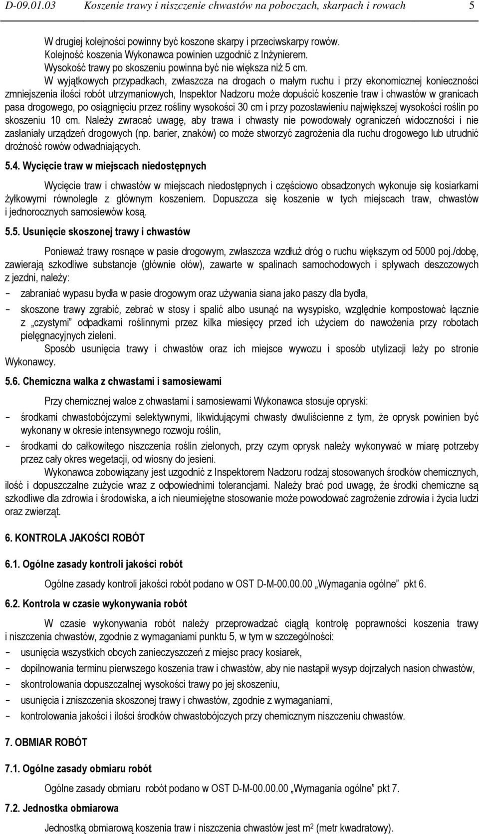 W wyjątkowych przypadkach, zwłaszcza na drogach o małym ruchu i przy ekonomicznej konieczności zmniejszenia ilości robót utrzymaniowych, Inspektor Nadzoru moŝe dopuścić koszenie traw i chwastów w