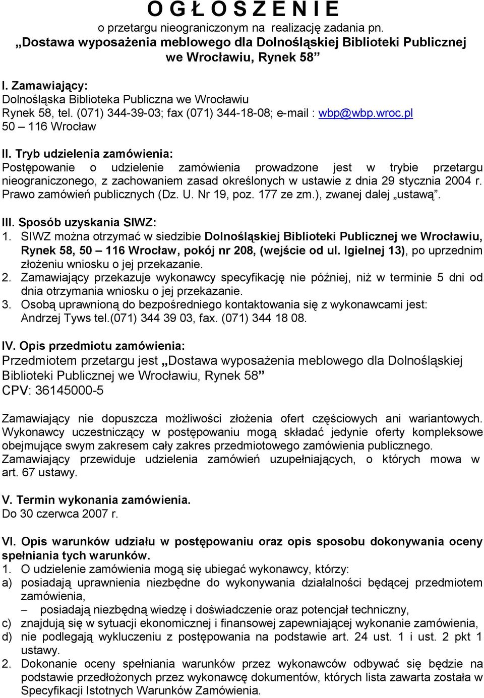 Tryb udzielenia zamówienia: Postępowanie o udzielenie zamówienia prowadzone jest w trybie przetargu nieograniczonego, z zachowaniem zasad określonych w ustawie z dnia 29 stycznia 2004 r.