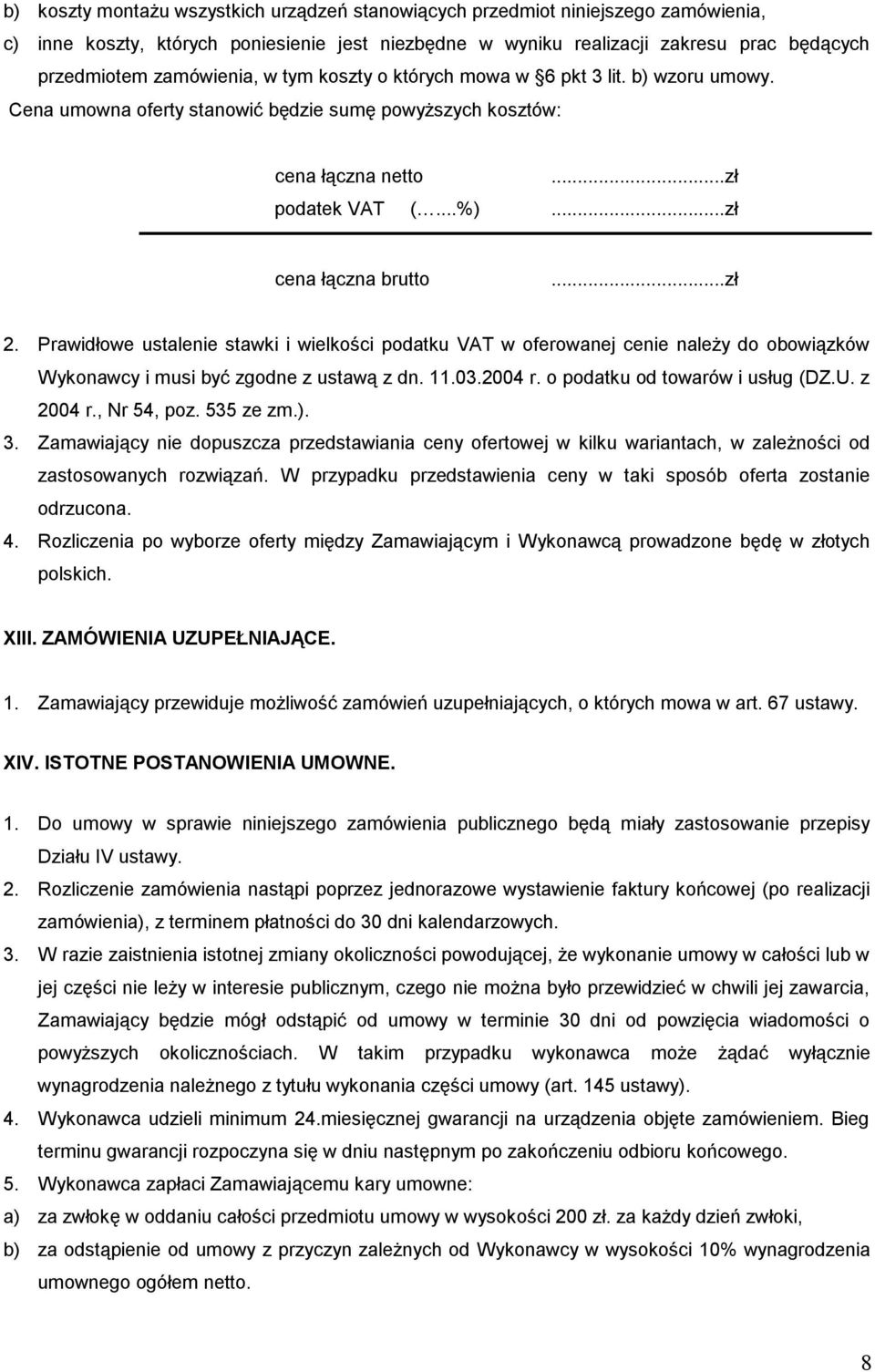 ..zł 2. Prawidłowe ustalenie stawki i wielkości podatku VAT w oferowanej cenie należy do obowiązków Wykonawcy i musi być zgodne z ustawą z dn. 11.03.2004 r. o podatku od towarów i usług (DZ.U.