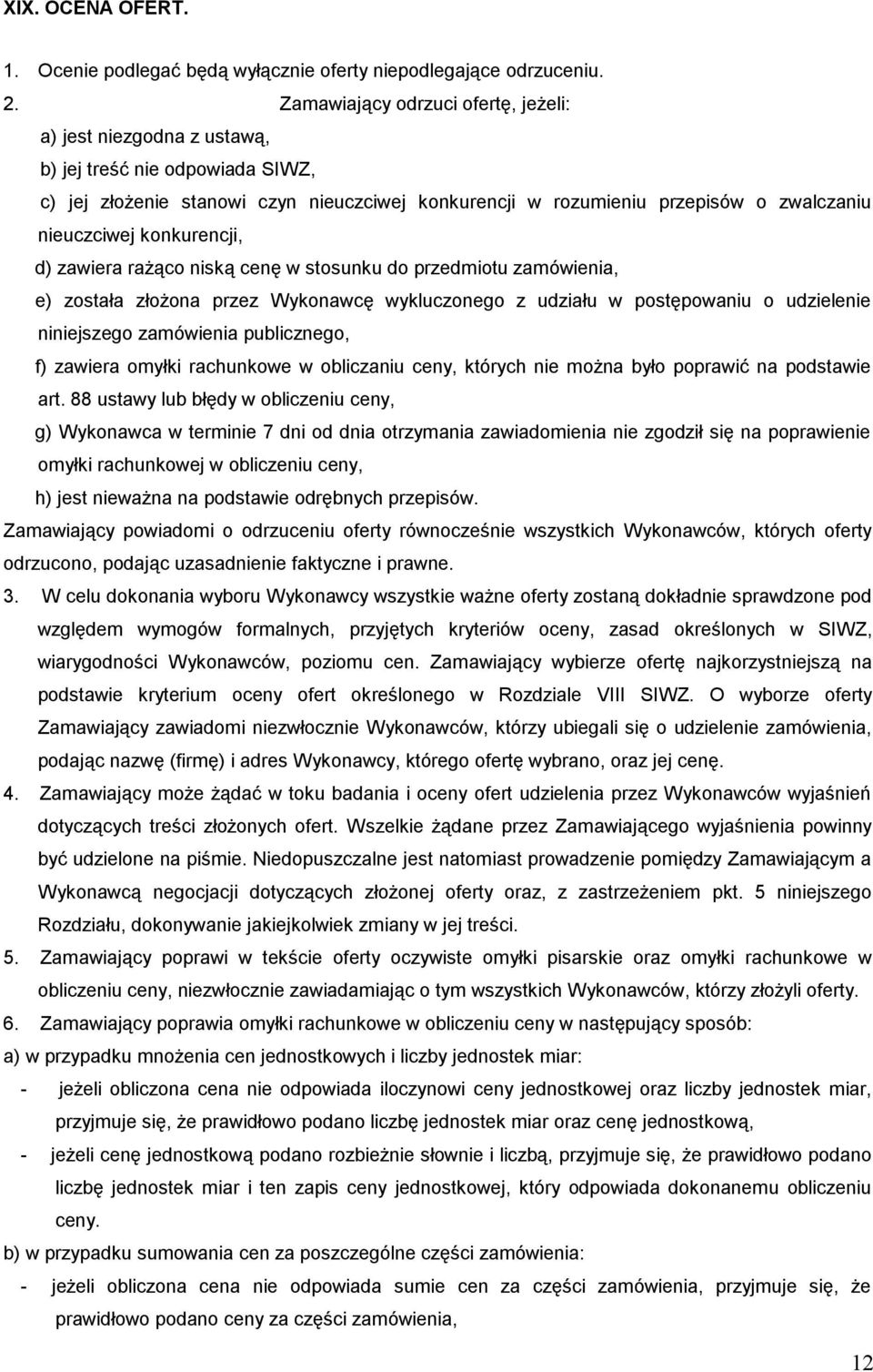 konkurencji, d) zawiera rażąco niską cenę w stosunku do przedmiotu zamówienia, e) została złożona przez Wykonawcę wykluczonego z udziału w postępowaniu o udzielenie niniejszego zamówienia