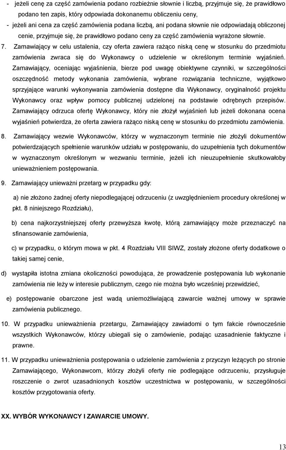 Zamawiający w celu ustalenia, czy oferta zawiera rażąco niską cenę w stosunku do przedmiotu zamówienia zwraca się do Wykonawcy o udzielenie w określonym terminie wyjaśnień.