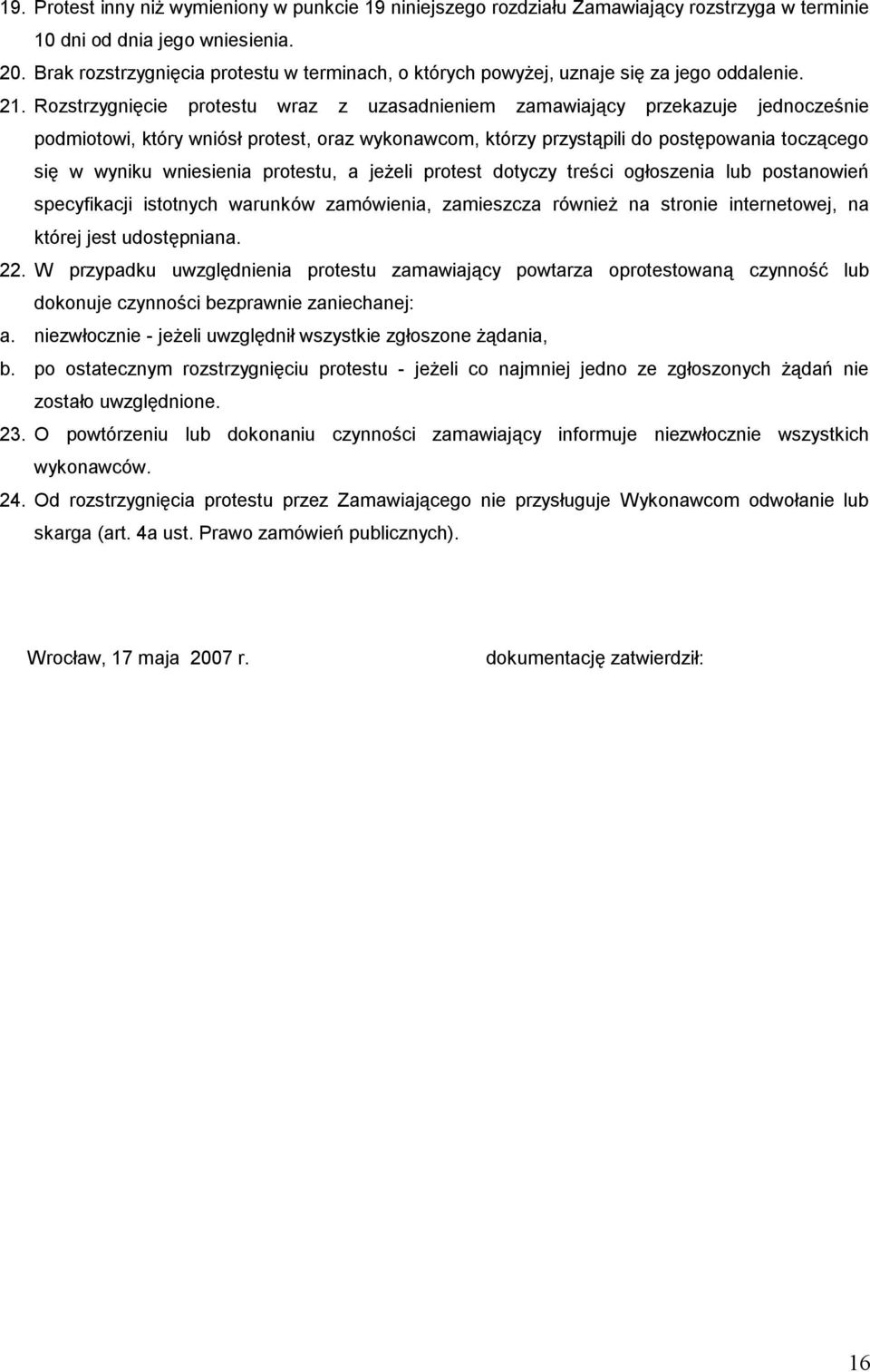 Rozstrzygnięcie protestu wraz z uzasadnieniem zamawiający przekazuje jednocześnie podmiotowi, który wniósł protest, oraz wykonawcom, którzy przystąpili do postępowania toczącego się w wyniku