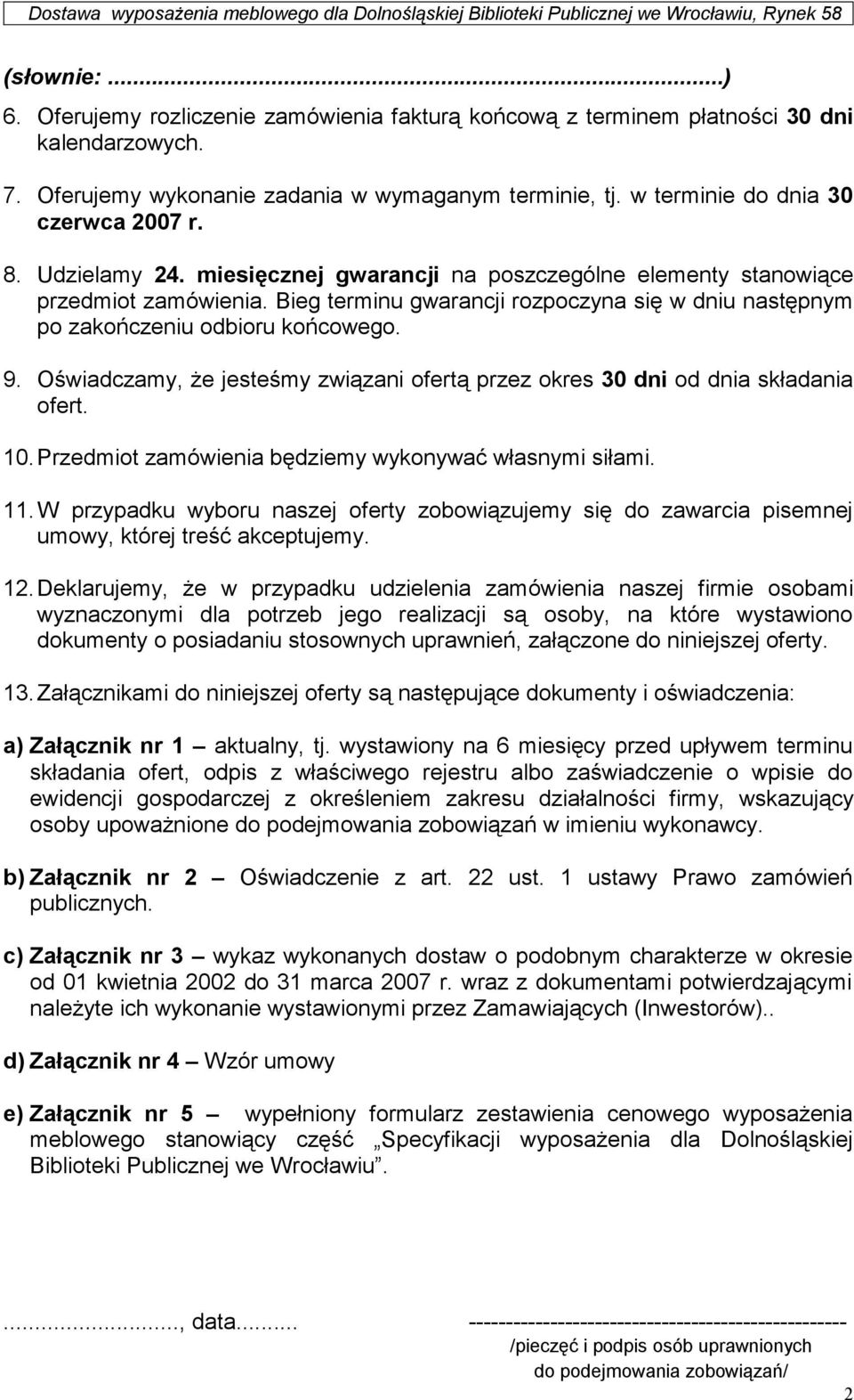 Udzielamy 24. miesięcznej gwarancji na poszczególne elementy stanowiące przedmiot zamówienia. Bieg terminu gwarancji rozpoczyna się w dniu następnym po zakończeniu odbioru końcowego. 9.