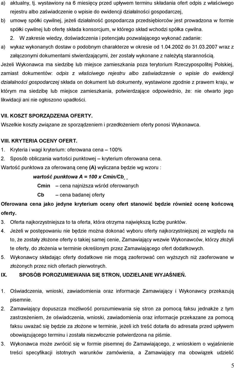 działalność gospodarcza przedsiębiorców jest prowadzona w formie spółki cywilnej lub ofertę składa konsorcjum, w którego skład wchodzi spółka cywilna. 2.