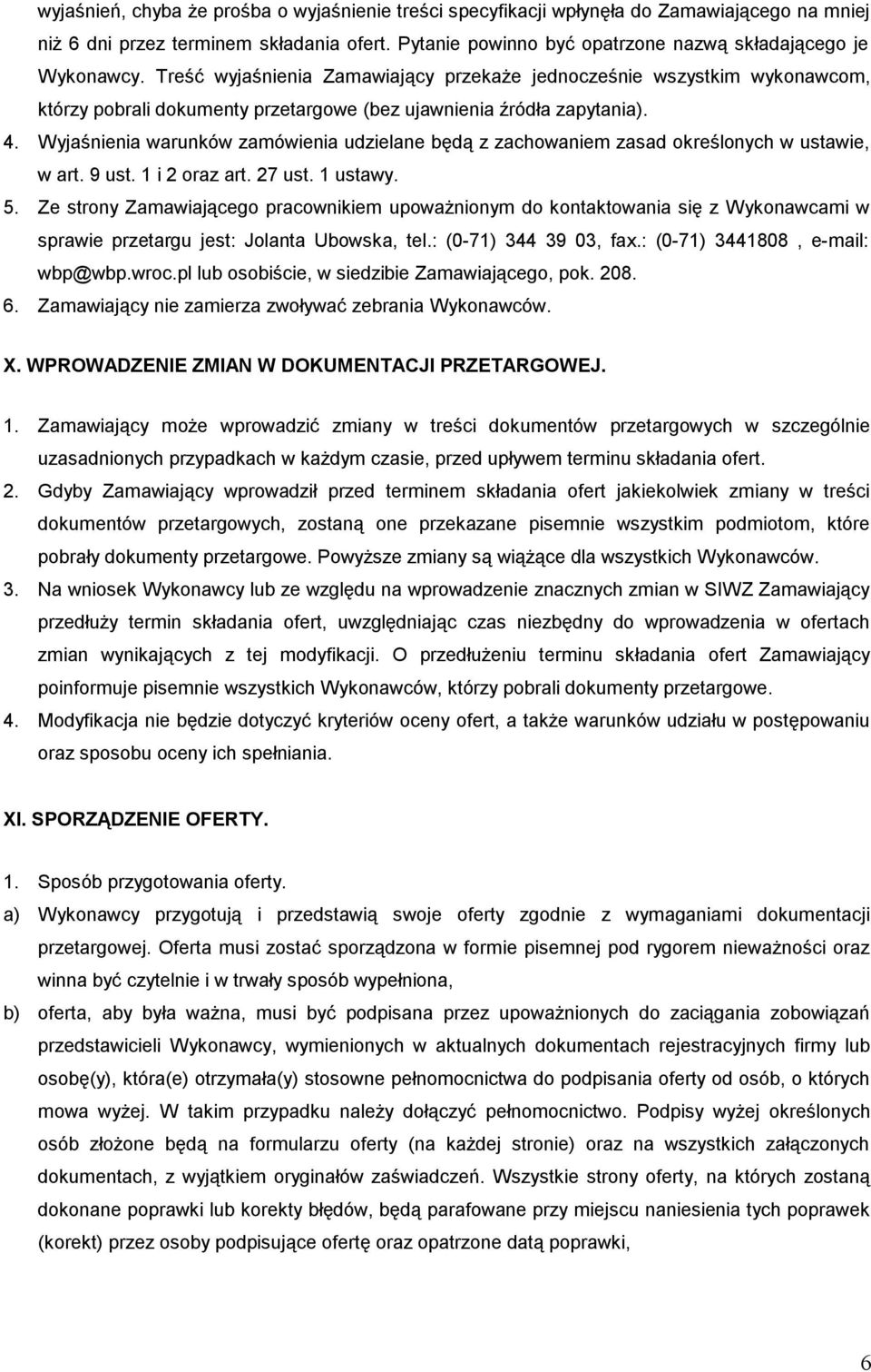 Wyjaśnienia warunków zamówienia udzielane będą z zachowaniem zasad określonych w ustawie, w art. 9 ust. 1 i 2 oraz art. 27 ust. 1 ustawy. 5.