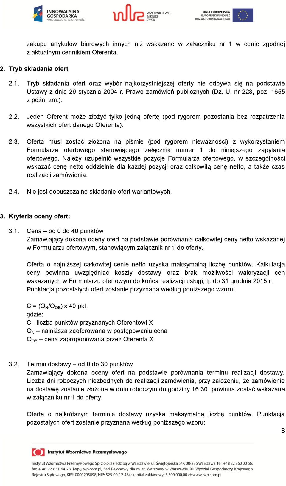 poz. 1655 z późn. zm.). 2.2. Jeden Oferent może złożyć tylko jedną ofertę (pod rygorem pozostania bez rozpatrzenia wszystkich ofert danego Oferenta). 2.3.