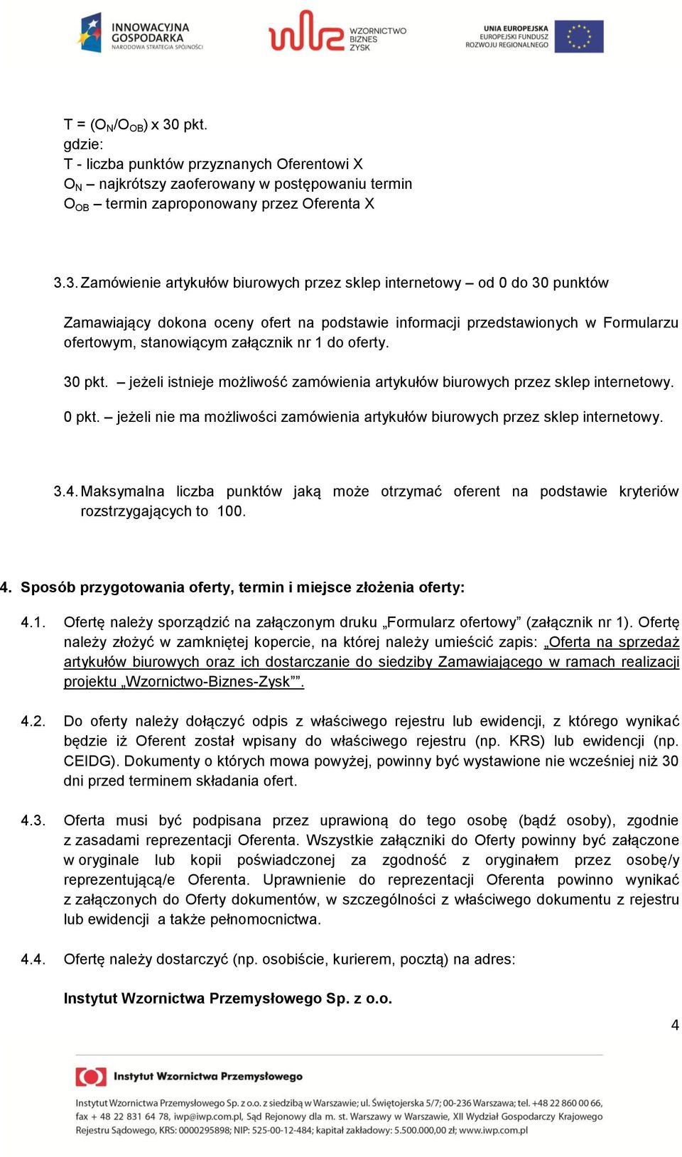 3. Zamówienie artykułów biurowych przez sklep internetowy od 0 do 30 punktów Zamawiający dokona oceny ofert na podstawie informacji przedstawionych w Formularzu ofertowym, stanowiącym załącznik nr 1