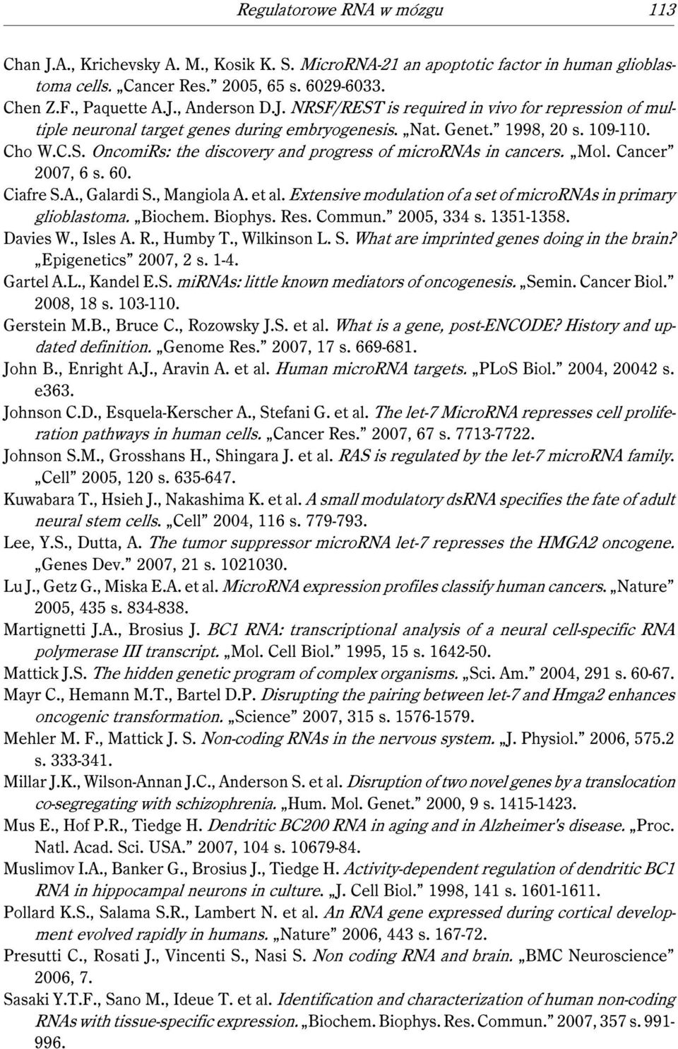 Mol. Cancer 2007, 6 s. 60. Ciafre S.A., Galardi S., Mangiola A. et al. Extensive modulation of a set of micrornas in primary glioblastoma. Biochem. Biophys. Res. Commun. 2005, 334 s. 1351-1358.