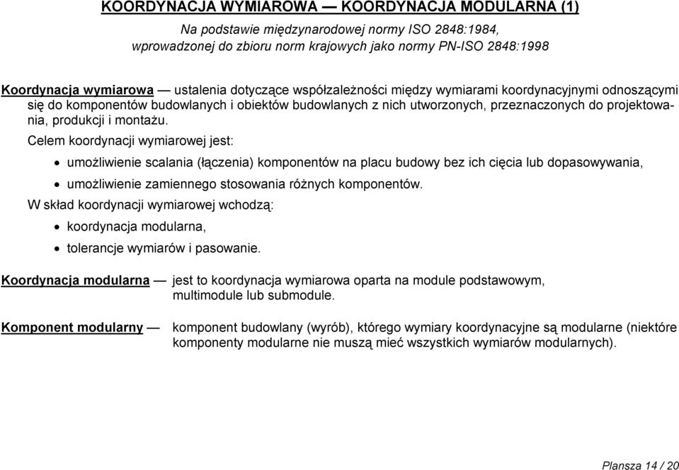 Celem koordynacji wymiarowej jest: umożliwienie scalania (łączenia) komponentów na placu budowy bez ich cięcia lub dopasowywania, umożliwienie zamiennego stosowania różnych komponentów.