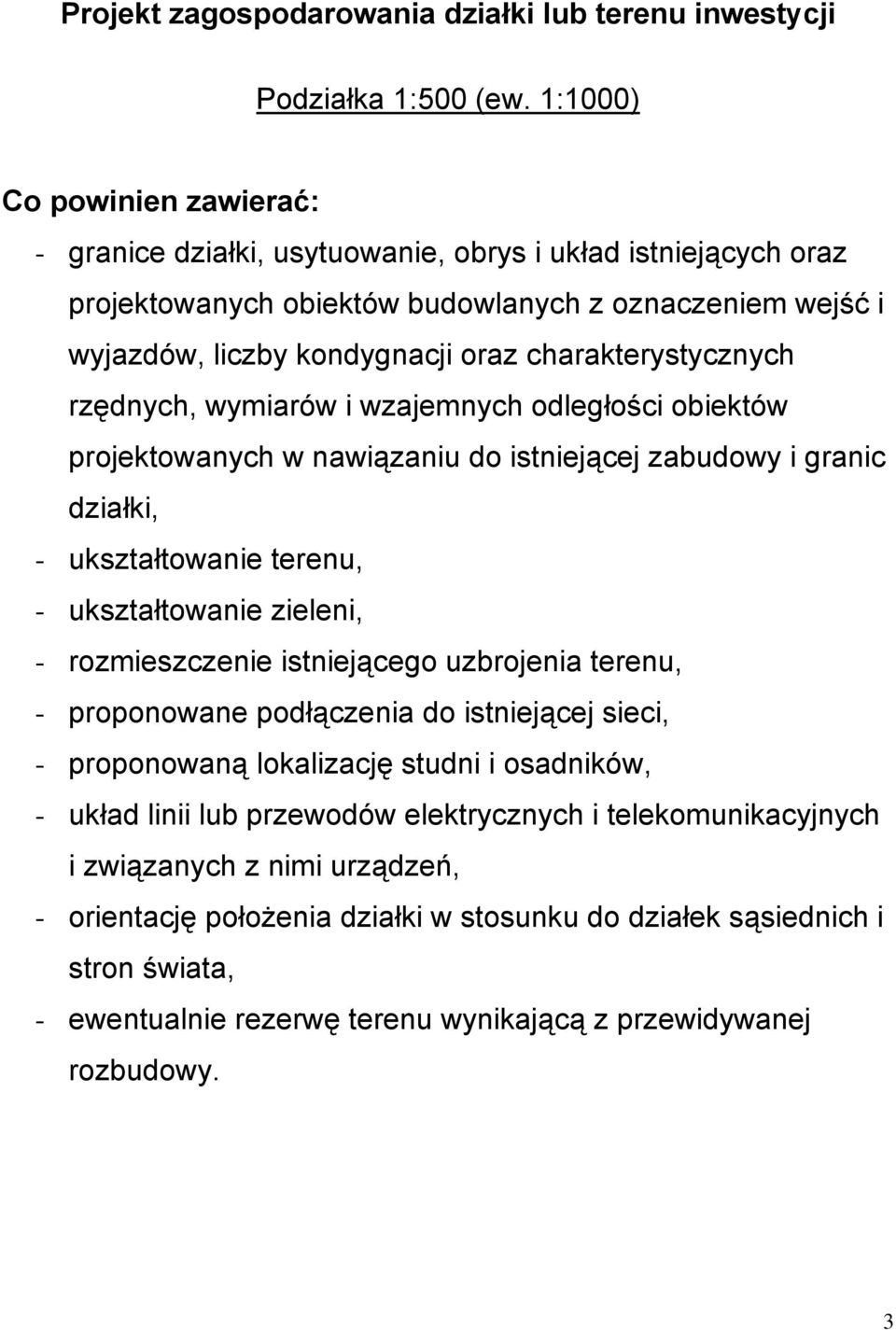 charakterystycznych rzędnych, wymiarów i wzajemnych odległości obiektów projektowanych w nawiązaniu do istniejącej zabudowy i granic działki, - ukształtowanie terenu, - ukształtowanie zieleni, -