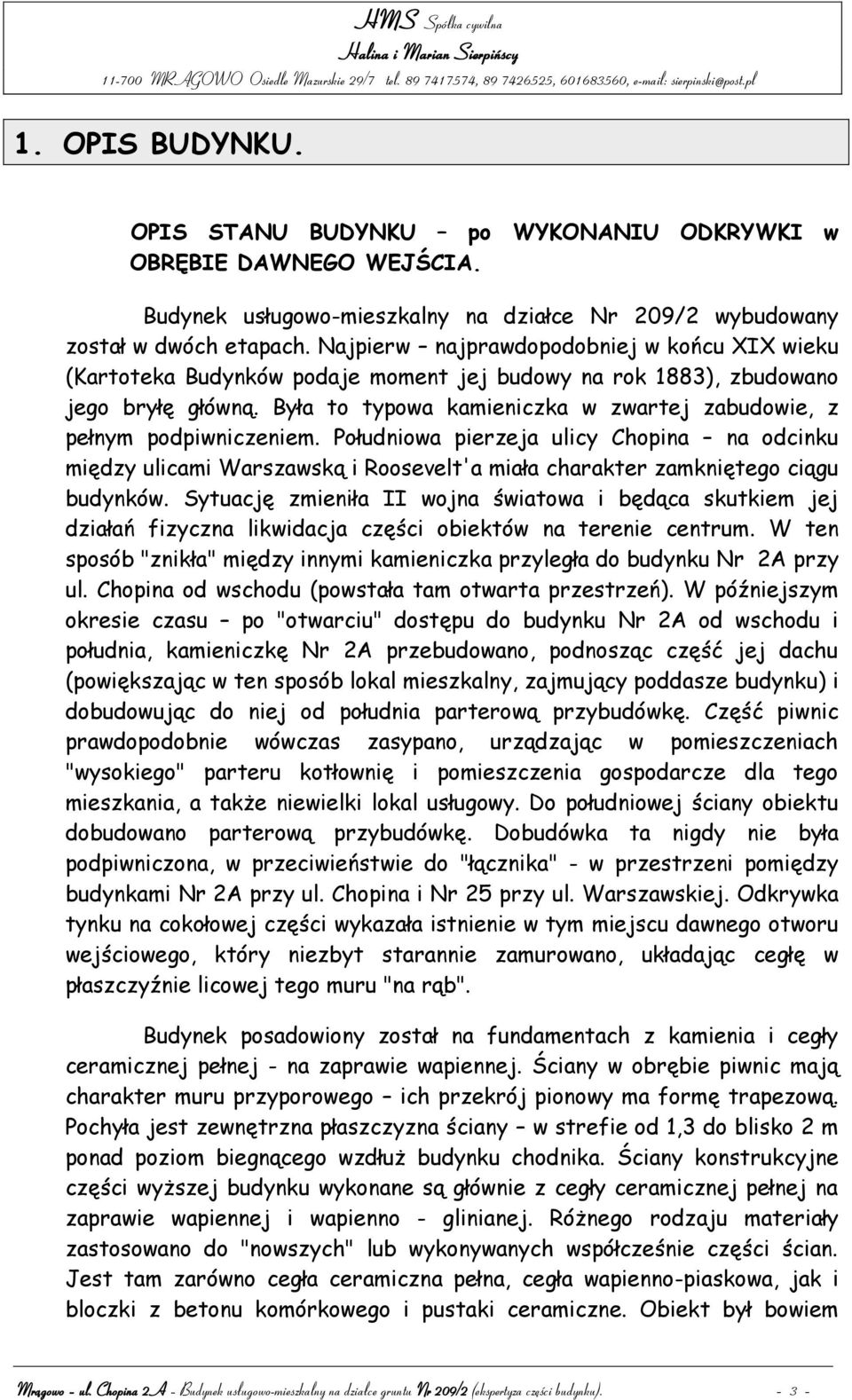 Była to typowa kamieniczka w zwartej zabudowie, z pełnym podpiwniczeniem.