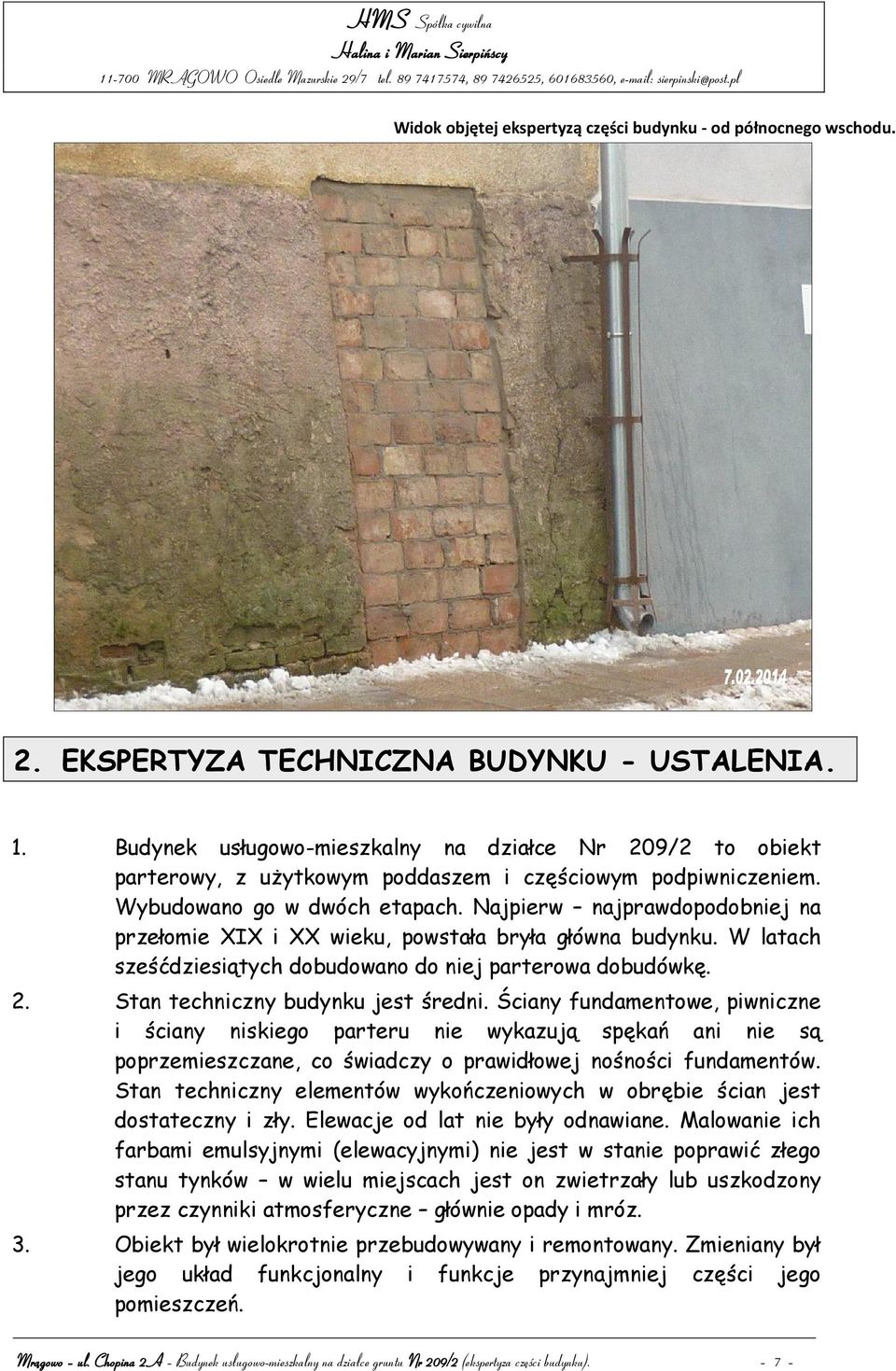 Najpierw najprawdopodobniej na przełomie XIX i XX wieku, powstała bryła główna budynku. W latach sześćdziesiątych dobudowano do niej parterowa dobudówkę. 2. Stan techniczny budynku jest średni.