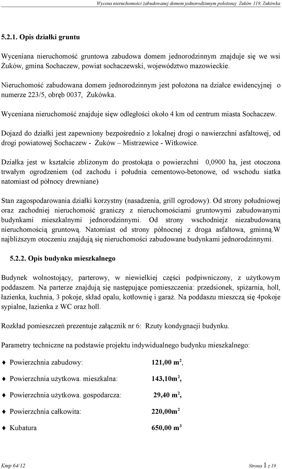 Wyceniana nieruchomość znajduje sięw odległości około 4 km od centrum miasta Sochaczew.